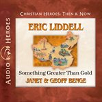 Eric Liddell : something greater than gold cover image