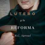 Lutero y la reforma : Cómo un monje descubrió el evangelio cover image