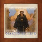 Martin Luther : Christian Biographies for Young Readers cover image