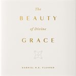 The beauty of divine grace cover image