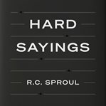 Hard sayings : Understanding Difficult Passages of Scripture cover image