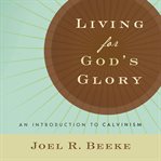 Living for God's Glory : An Introduction to Calvinism cover image
