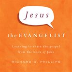 Jesus the evangelist : learning to share the Gospel from the book of John cover image