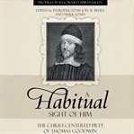 A habitual sight of Him : the Christ-centered piety of Thomas Goodwin. Profiles in reformed spirituality cover image