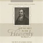 May We Meet in the Heavenly World : The Piety of Lemuel Haynes. Profiles in Reformed Spirituality cover image