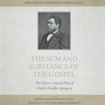 The Sum and Substance of the Gospel : The Christ-Centered Piety of Charles Haddon Spurgeon. Profiles in Reformed Spirituality cover image