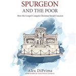 Spurgeon and the Poor : How the Gospel Compels Christian Social Concern cover image