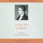 Love to Christ : Robert Murray M'Cheyne and the Pursuit of Holiness. Profiles in Reformed Spirituality cover image