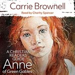 Anne of Green Gables : a Christian readers' guide cover image