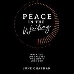 Peace in the Waiting : When You Love People Who Don't Love God cover image