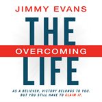 The overcoming life : as a believer, victory belongs to you. but you still have to claim it cover image