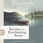 Secure in the Everlasting Arms : Trusting the God Who Never Leaves Your Side cover image