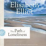 The Path of Loneliness : Finding Your Way Through the Wilderness to God cover image