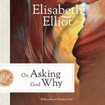 On Asking God Why : And Other Reflections on Trusting God in a Twisted World cover image