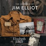 The Journals of Jim Elliot : An Ordinary Man on an Extraordinary Mission cover image