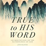 True to His Word : 100 Meditations on the Faithfulness of God cover image