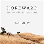 Hopeward : Gospel Grace for Weary Souls cover image