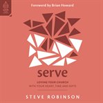Serve : Loving Your Church with Your Heart, Time and Gifts. Love Your Church cover image