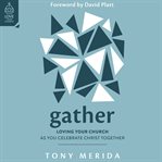 Gather : Loving Your Church as You Celebrate Christ Together. Love Your Church cover image