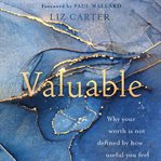 Valuable : Why Your Worth Is Not Defined by How Useful You Feel cover image