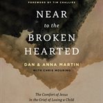 Near to the Broken : Hearted. The Comfort of Jesus in the Grief of Losing a Child cover image