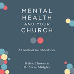 Mental Health and Your Church : A Handbook for Biblical Care cover image