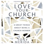 Love Your Church : 8 Great Things About Being a Church Member cover image
