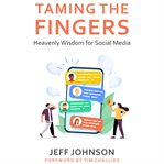 Taming the Fingers : Heavenly Wisdom for Social Media cover image