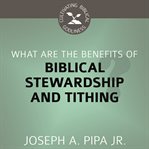 What Are the Benefits of Biblical Stewardship and Tithing? : Cultivating Biblical Godliness cover image