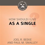 How Should I Live as a Single? : Cultivating Biblical Godliness cover image