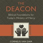 The Deacon : The Biblical Roots and the Ministry of Mercy Today cover image