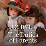 The Duties of Parents : 17 Practical Ways to Successful Parenting cover image