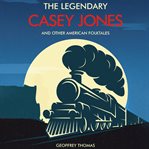The Legendary Casey Jones : and Other American Folktales cover image