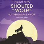 The Boy Who Shouted "Wolf!" : But There Wasn't A Wolf and Other Tales cover image