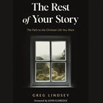 The Rest of Your Story : The Path to the Christian Life You Want cover image