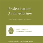 Predestination : An Introduction. Short Studies in Systematic Theology cover image