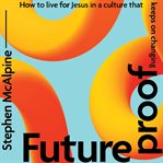 Futureproof : how to live for Jesus in a culture that keeps on changing cover image