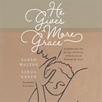 He gives more grace : 30 hope-filled reflections for the ups and downs of motherhood cover image