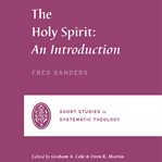 The Holy Spirit : An Introduction. Short Studies in Systematic Theology cover image