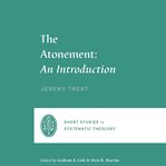 The Atonement : An Introduction. Short Studies in Systematic Theology cover image
