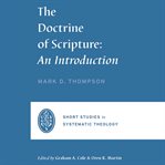 The Doctrine of Scripture : An Introduction. Short Studies in Systematic Theology cover image