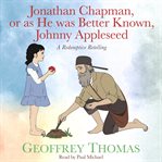 Jonathan Chapman, or as He was Better Known, Johnny Appleseed : A Redemptive Retelling cover image