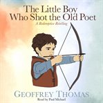 The little boy who shot the old poet : a redemptive retelling cover image