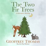The Two Fir Trees : A Redemptive Retelling cover image