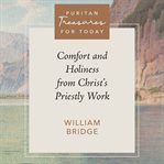 Comfort and Holiness From Christ's Priestly Work : Puritan Treasures for Today cover image