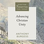 Advancing Christian Unity : Puritan Treasures for Today cover image