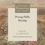 Prizing Public Worship : Puritan Treasures for Today cover image