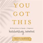 You got this. Words to Equip and Empower Hardworking Women cover image