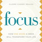 Focus. How One Word a Week Will Transform Your Life cover image