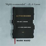 Authorized : the use and misuse of the King James Bible cover image